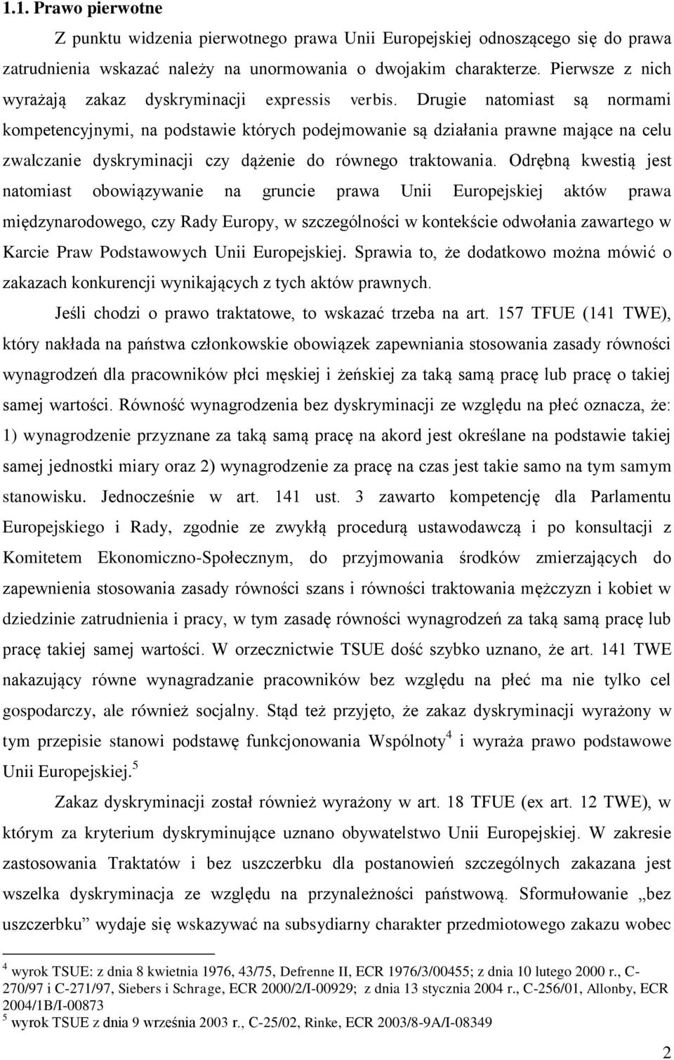 Drugie natomiast są normami kompetencyjnymi, na podstawie których podejmowanie są działania prawne mające na celu zwalczanie dyskryminacji czy dążenie do równego traktowania.