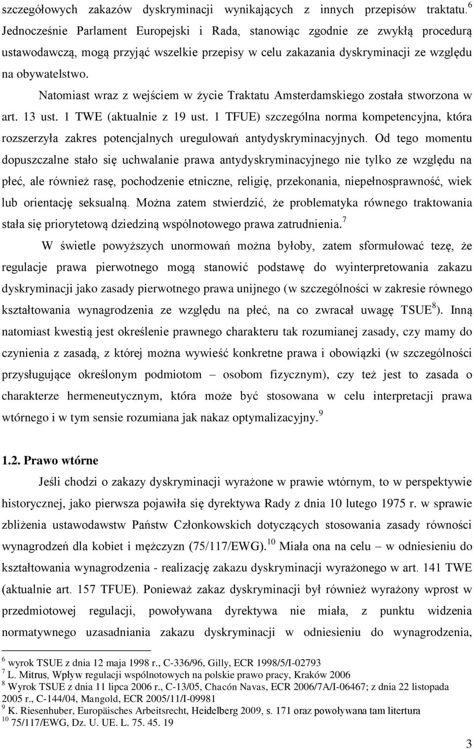 Natomiast wraz z wejściem w życie Traktatu Amsterdamskiego została stworzona w art. 13 ust. 1 TWE (aktualnie z 19 ust.