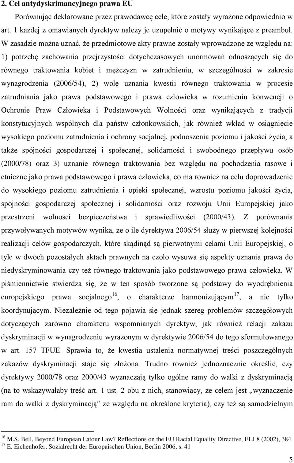 W zasadzie można uznać, że przedmiotowe akty prawne zostały wprowadzone ze względu na: 1) potrzebę zachowania przejrzystości dotychczasowych unormowań odnoszących się do równego traktowania kobiet i