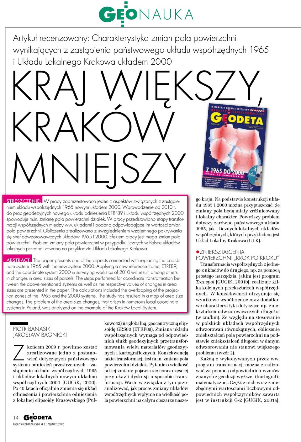 do prac geodezyjnych nowego układu odniesienia ETRF89 i układu współrzędnych 2000 spowoduje m.in. zmianę pola powierzchni działek. W pracy przedstawiono etapy transformacji współrzędnych między ww.