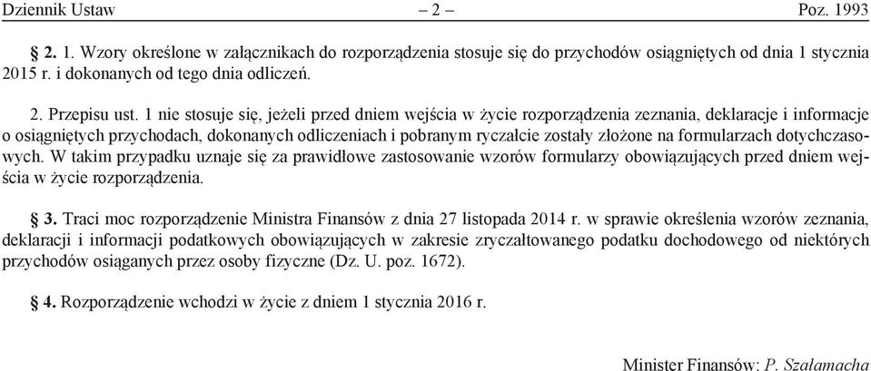 formularzach dotychczasowych. W takim przypadku uznaje się za prawidłowe zastosowanie wzorów formularzy obowiązujących przed dniem wejścia w życie rozporządzenia. 3.