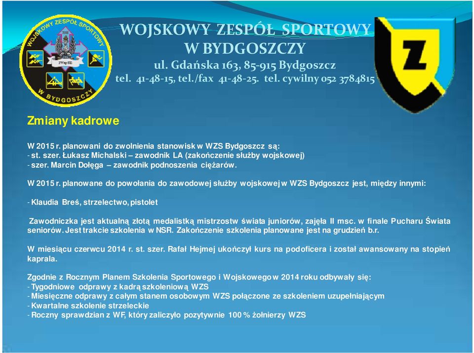 planowane do powołania do zawodowej służby wojskowej w WZS Bydgoszcz jest, między innymi: - Klaudia Breś, strzelectwo, pistolet Zawodniczka jest aktualną złotą medalistką mistrzostw świata juniorów,