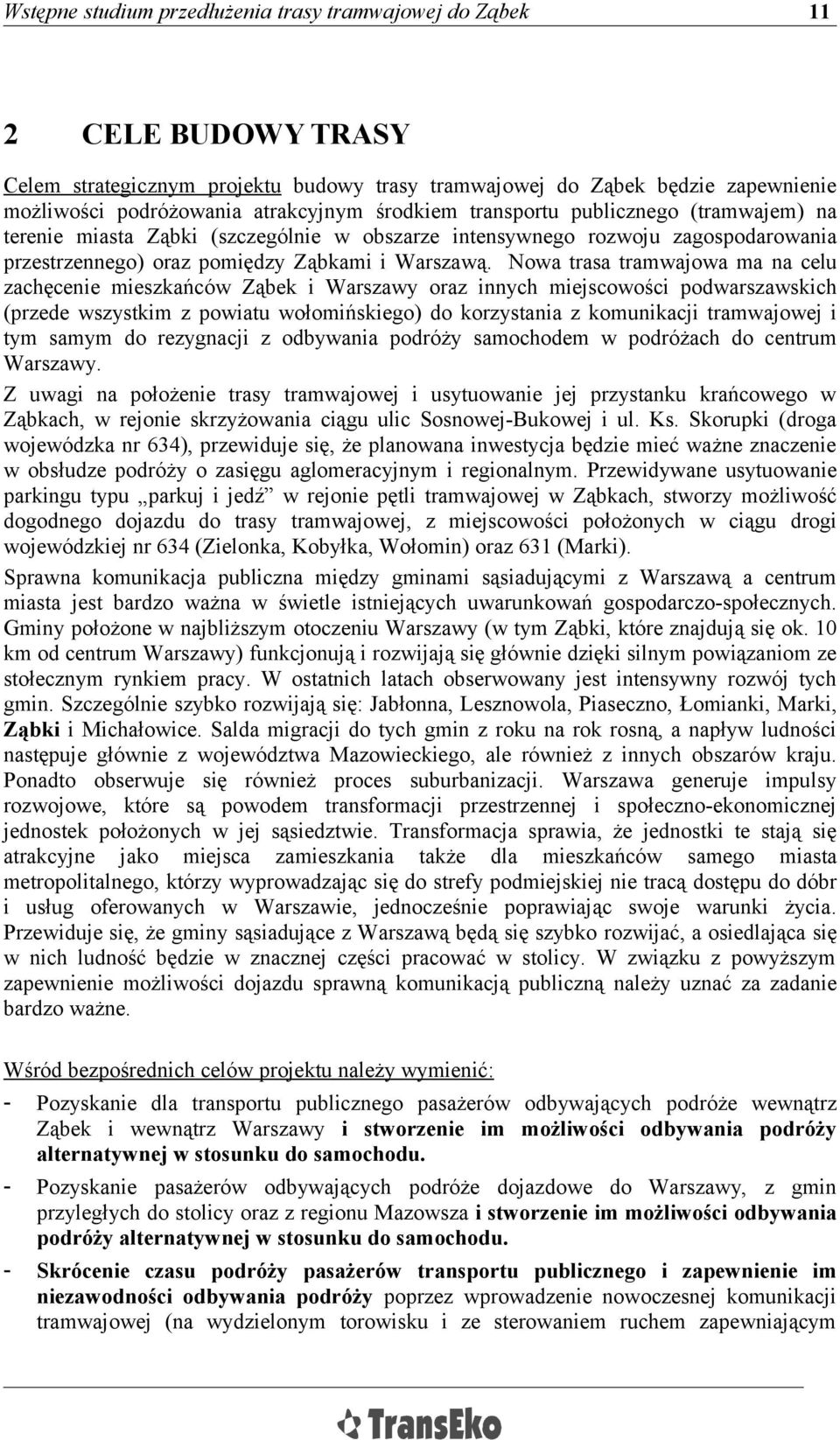 Nowa trasa tramwajowa ma na celu zachęcenie mieszkańców Ząbek i Warszawy oraz innych miejscowości podwarszawskich (przede wszystkim z powiatu wołomińskiego) do korzystania z komunikacji tramwajowej i