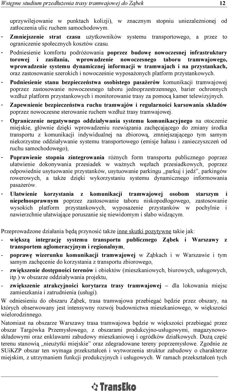 Podniesienie komfortu podróżowania poprzez budowę nowoczesnej infrastruktury torowej i zasilania, wprowadzenie nowoczesnego taboru tramwajowego, wprowadzenie systemu dynamicznej informacji w