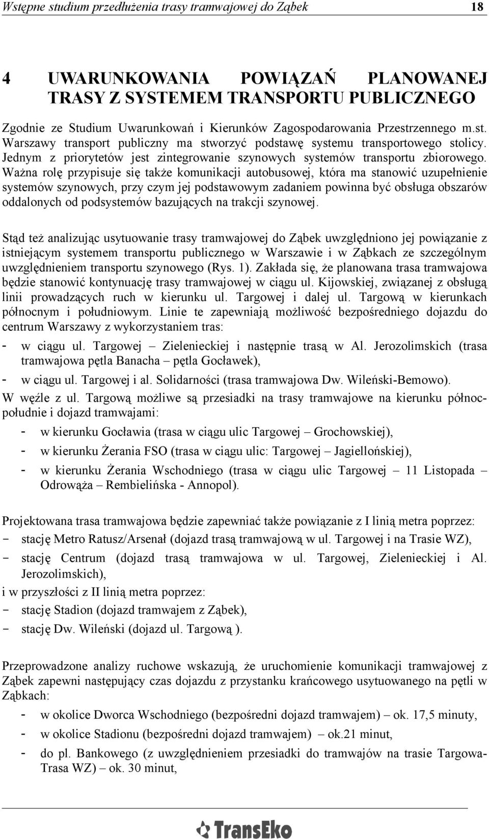 Ważna rolę przypisuje się także komunikacji autobusowej, która ma stanowić uzupełnienie systemów szynowych, przy czym jej podstawowym zadaniem powinna być obsługa obszarów oddalonych od podsystemów