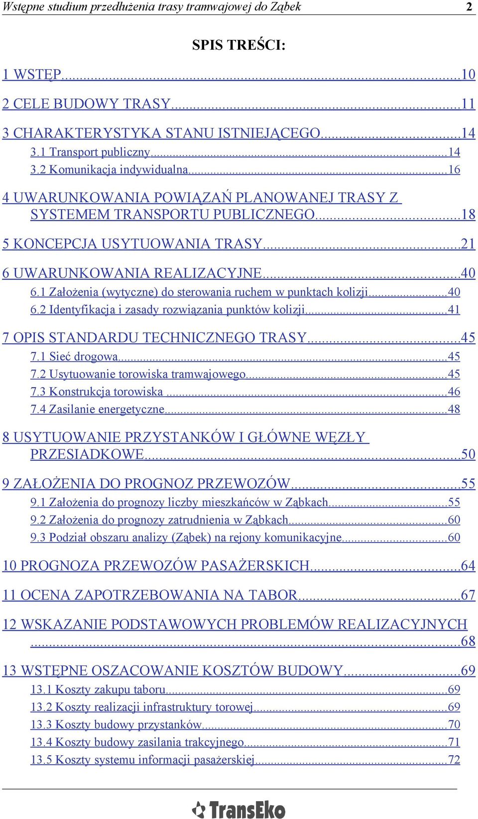 1 Założenia (wytyczne) do sterowania ruchem w punktach kolizji...40 6.2 Identyfikacja i zasady rozwiązania punktów kolizji...41 7 OPIS STANDARDU TECHNICZNEGO TRASY...45 7.