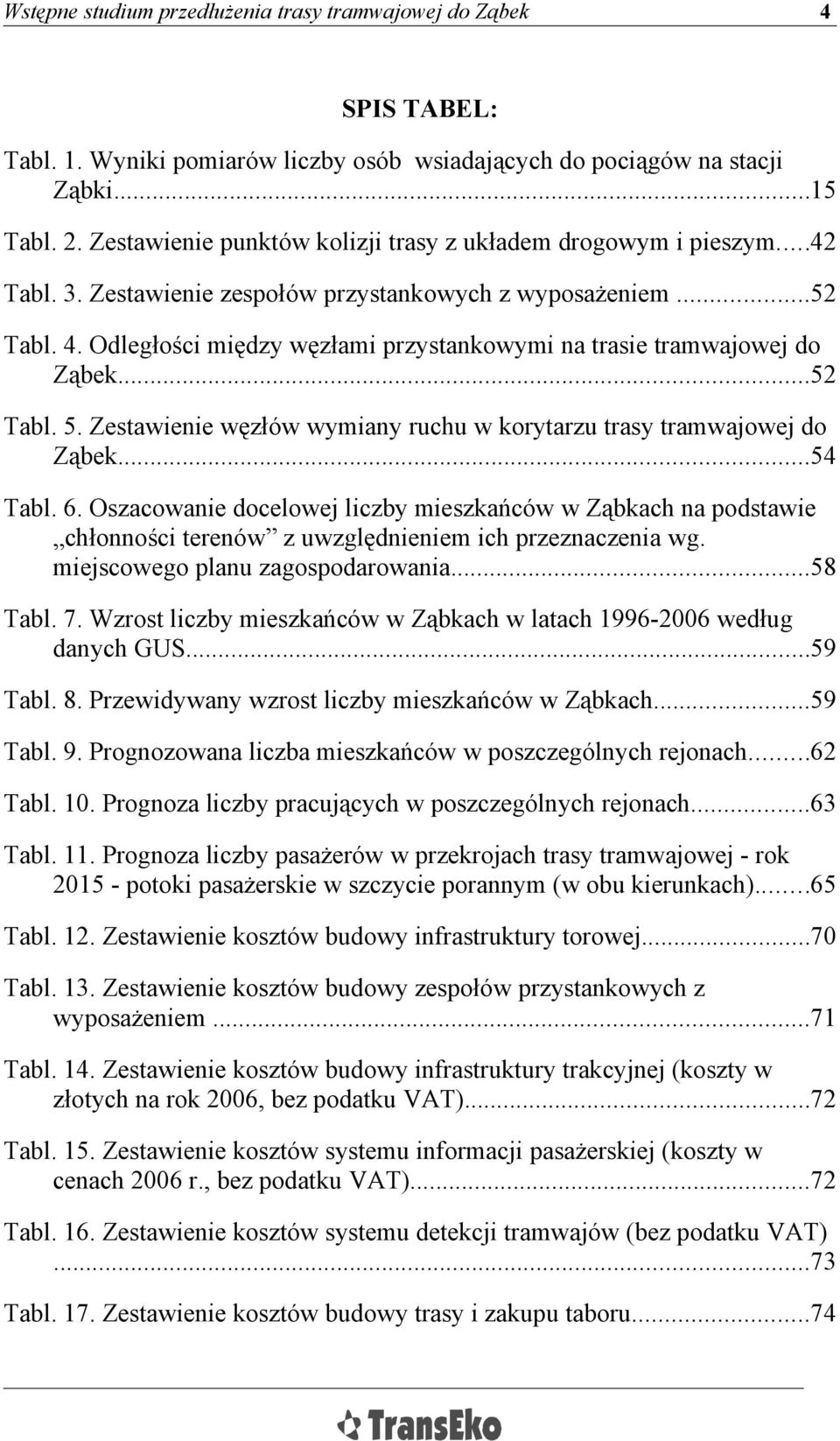 Zestawienie węzłów wymiany ruchu w korytarzu trasy tramwajowej do Ząbek...54 Tabl. 6.