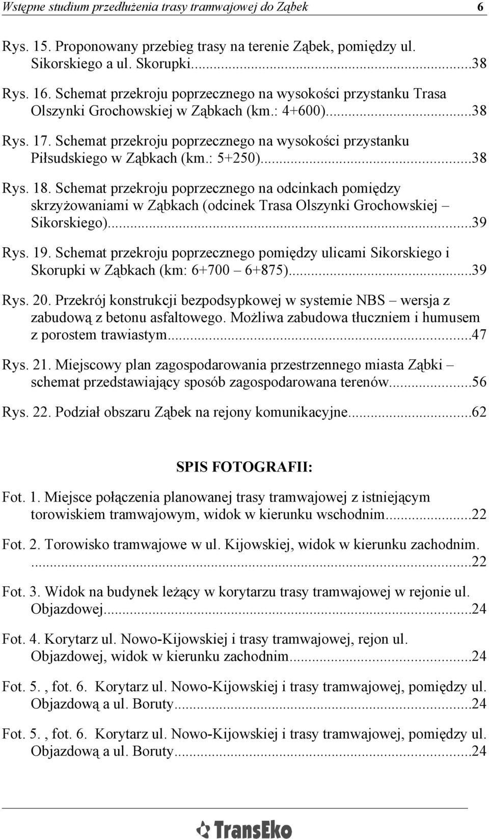 Schemat przekroju poprzecznego na wysokości przystanku Piłsudskiego w Ząbkach (km.: 5250)...38 Rys. 18.