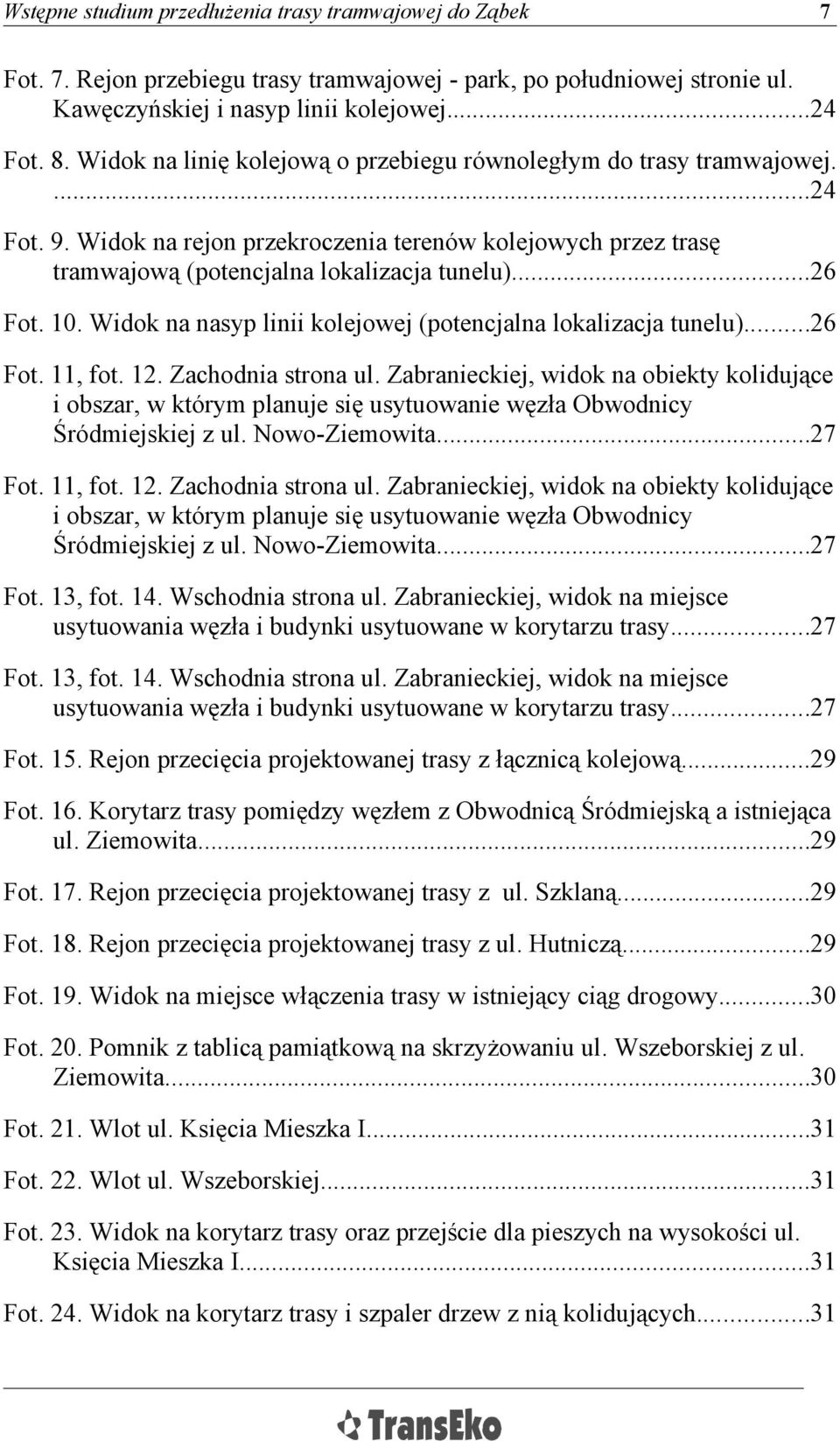 ..26 Fot. 11, fot. 12. Zachodnia strona ul. Zabranieckiej, widok na obiekty kolidujące i obszar, w którym planuje się usytuowanie węzła Obwodnicy Śródmiejskiej z ul. Nowo-Ziemowita...27 Fot. 11, fot. 12. Zachodnia strona ul. Zabranieckiej, widok na obiekty kolidujące i obszar, w którym planuje się usytuowanie węzła Obwodnicy Śródmiejskiej z ul. Nowo-Ziemowita...27 Fot. 13, fot.