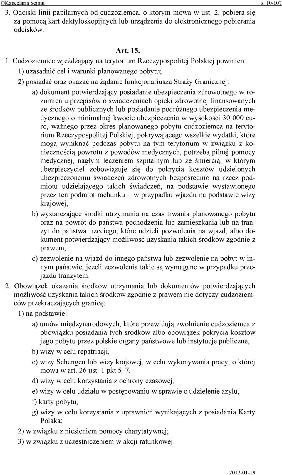 Cudzoziemiec wjeżdżający na terytorium Rzeczypospolitej Polskiej powinien: 1) uzasadnić cel i warunki planowanego pobytu; 2) posiadać oraz okazać na żądanie funkcjonariusza Straży Granicznej: a)