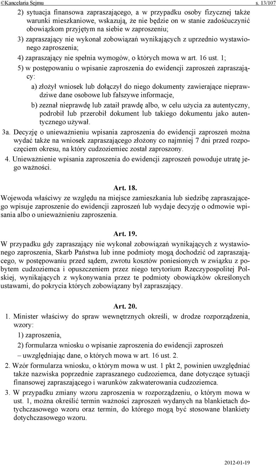 3) zapraszający nie wykonał zobowiązań wynikających z uprzednio wystawionego zaproszenia; 4) zapraszający nie spełnia wymogów, o których mowa w art. 16 ust.