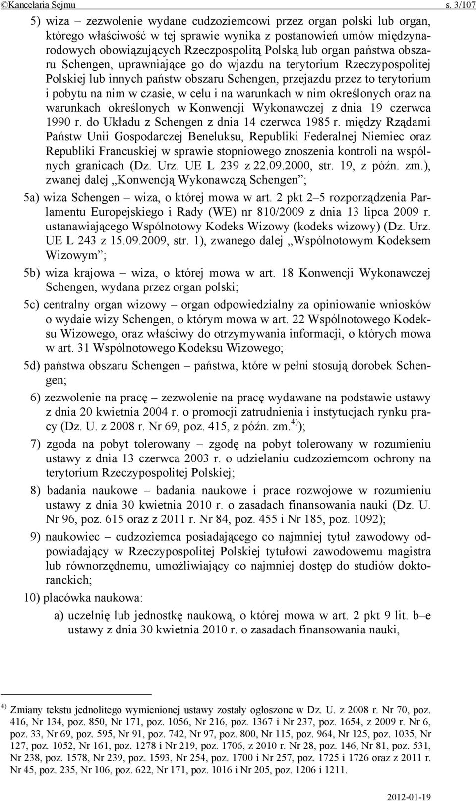 państwa obszaru Schengen, uprawniające go do wjazdu na terytorium Rzeczypospolitej Polskiej lub innych państw obszaru Schengen, przejazdu przez to terytorium i pobytu na nim w czasie, w celu i na