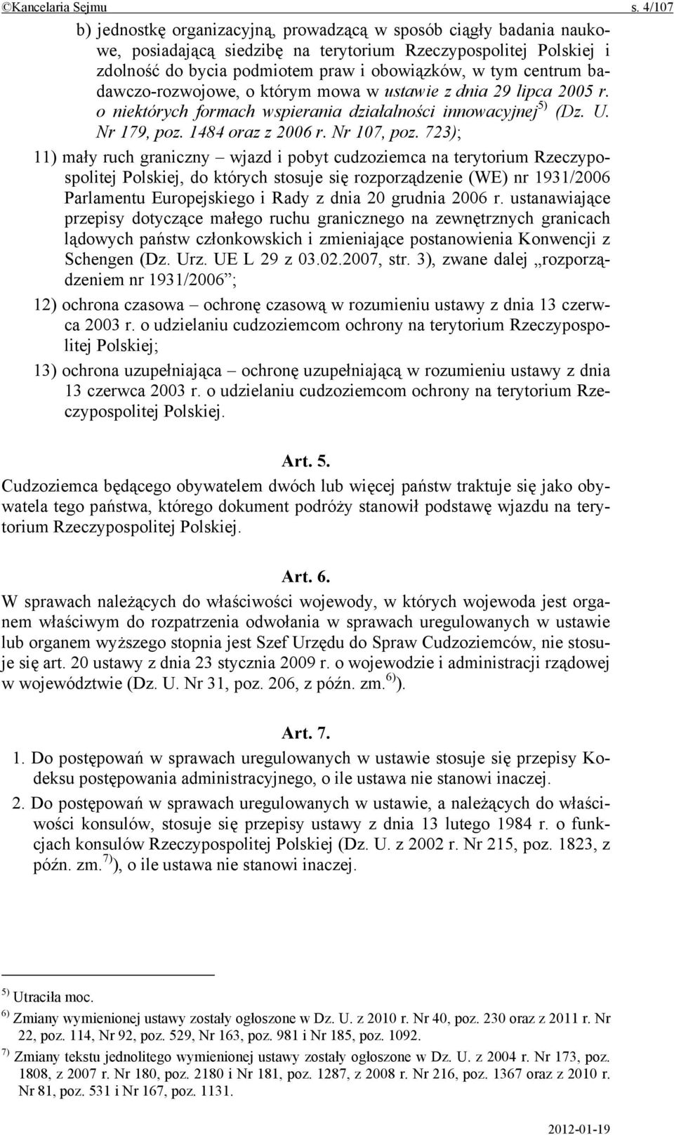 centrum badawczo-rozwojowe, o którym mowa w ustawie z dnia 29 lipca 2005 r. o niektórych formach wspierania działalności innowacyjnej 5) (Dz. U. Nr 179, poz. 1484 oraz z 2006 r. Nr 107, poz.