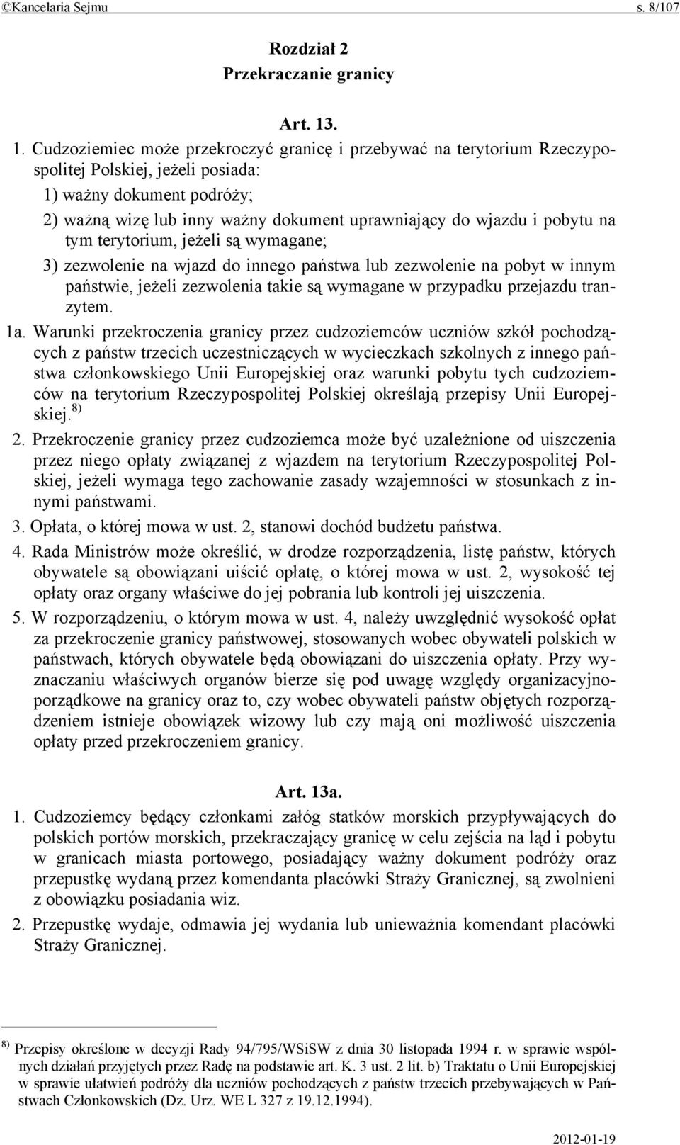 i pobytu na tym terytorium, jeżeli są wymagane; 3) zezwolenie na wjazd do innego państwa lub zezwolenie na pobyt w innym państwie, jeżeli zezwolenia takie są wymagane w przypadku przejazdu tranzytem.