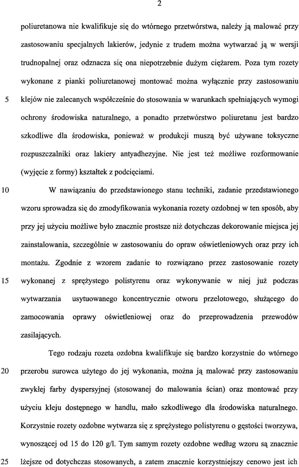 Poza tym rozety wykonane z pianki poliuretanowej montować można wyłącznie przy zastosowaniu 5 klejów nie zalecanych współcześnie do stosowania w warunkach spełniających wymogi ochrony środowiska