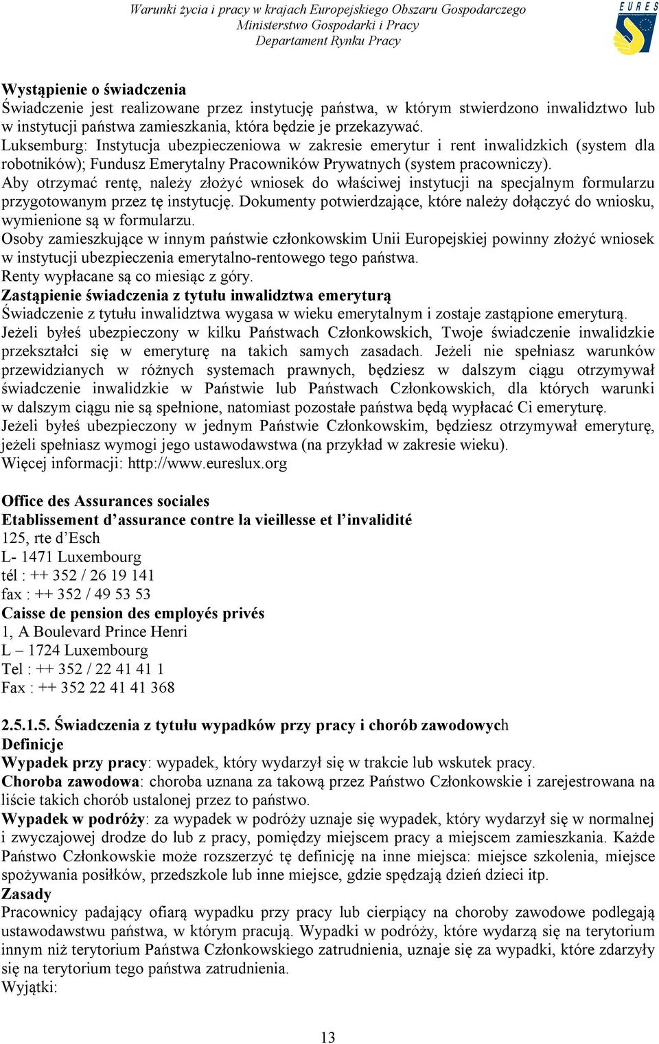 Aby otrzymać rentę, należy złożyć wniosek do właściwej instytucji na specjalnym formularzu przygotowanym przez tę instytucję.