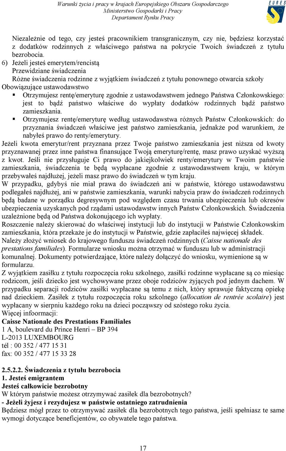 zgodnie z ustawodawstwem jednego Państwa Członkowskiego: jest to bądź państwo właściwe do wypłaty dodatków rodzinnych bądź państwo zamieszkania.