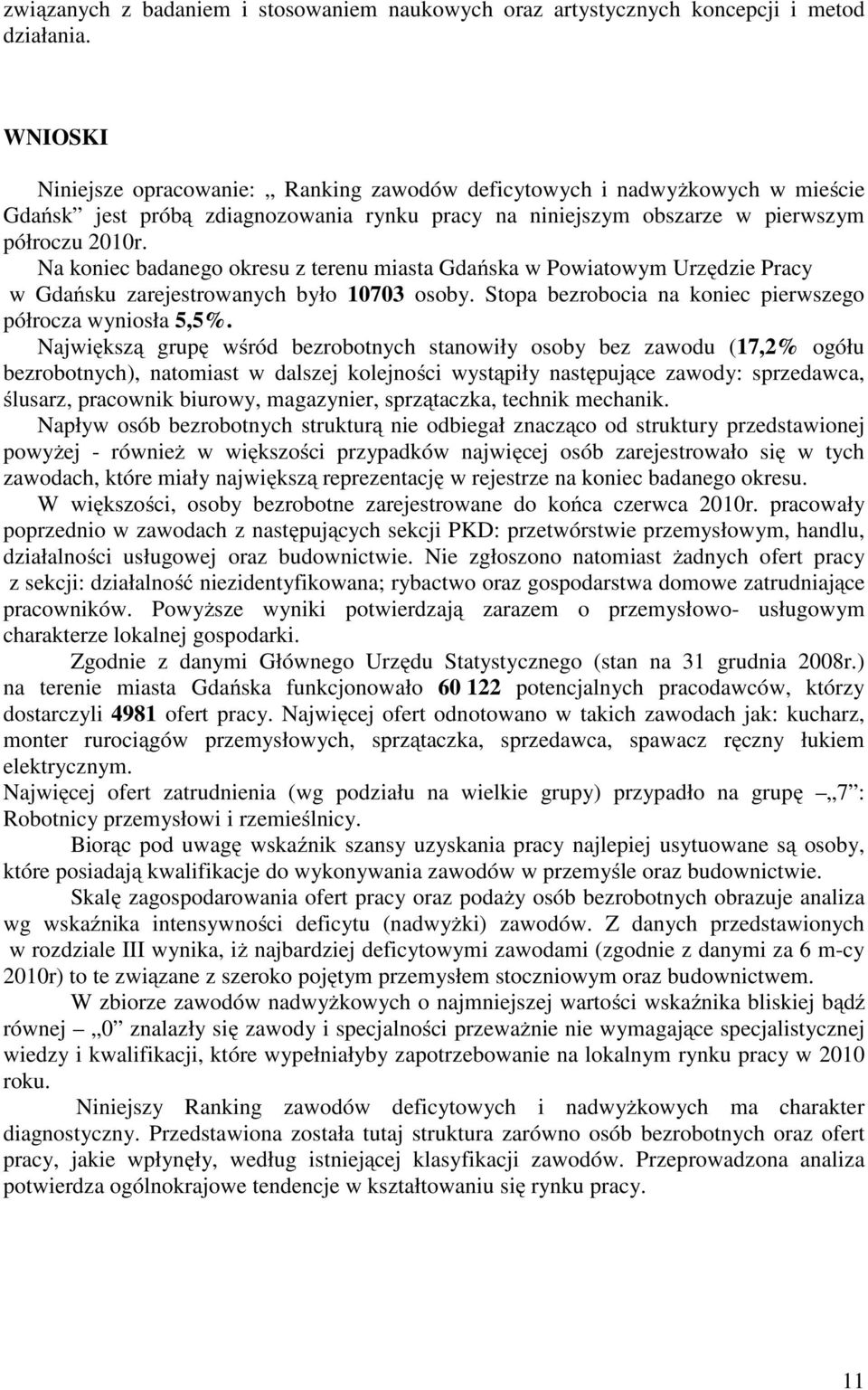 Na oniec badanego oresu z terenu miasta Gdańsa w Powiatowym Urzędzie Pracy w Gdańsu zarejestrowanych było 10703 osoby. Stopa bezrobocia na oniec pierwszego półrocza wyniosła 5,5%.