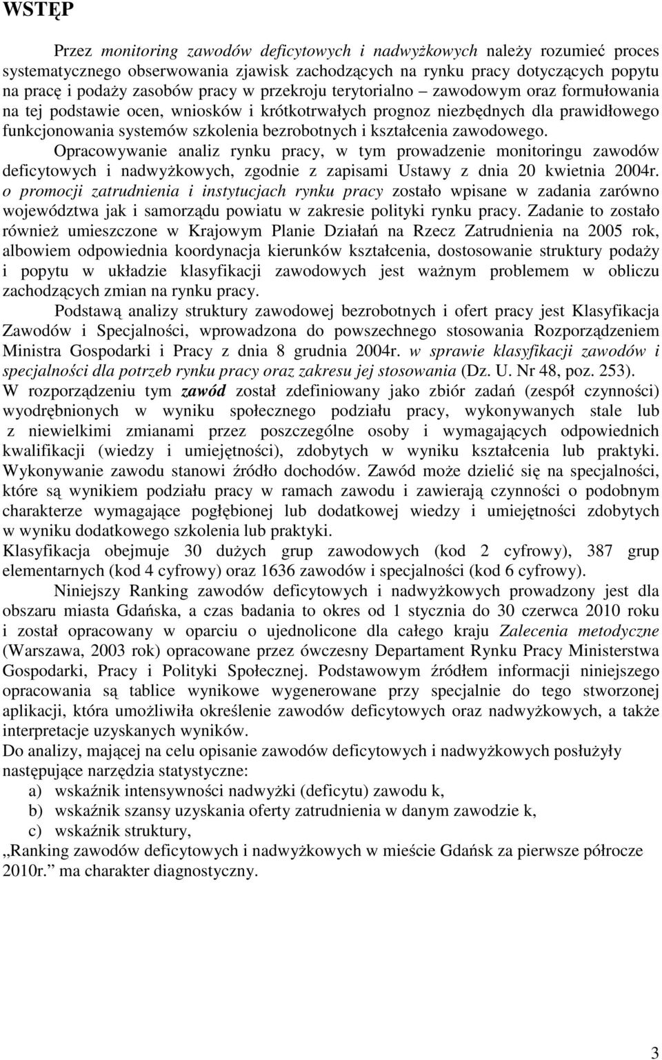 zawodowego. Opracowywanie analiz rynu pracy, w tym prowadzenie monitoringu zawodów deficytowych i nadwyżowych, zgodnie z zapisami Ustawy z dnia 20 wietnia 2004r.