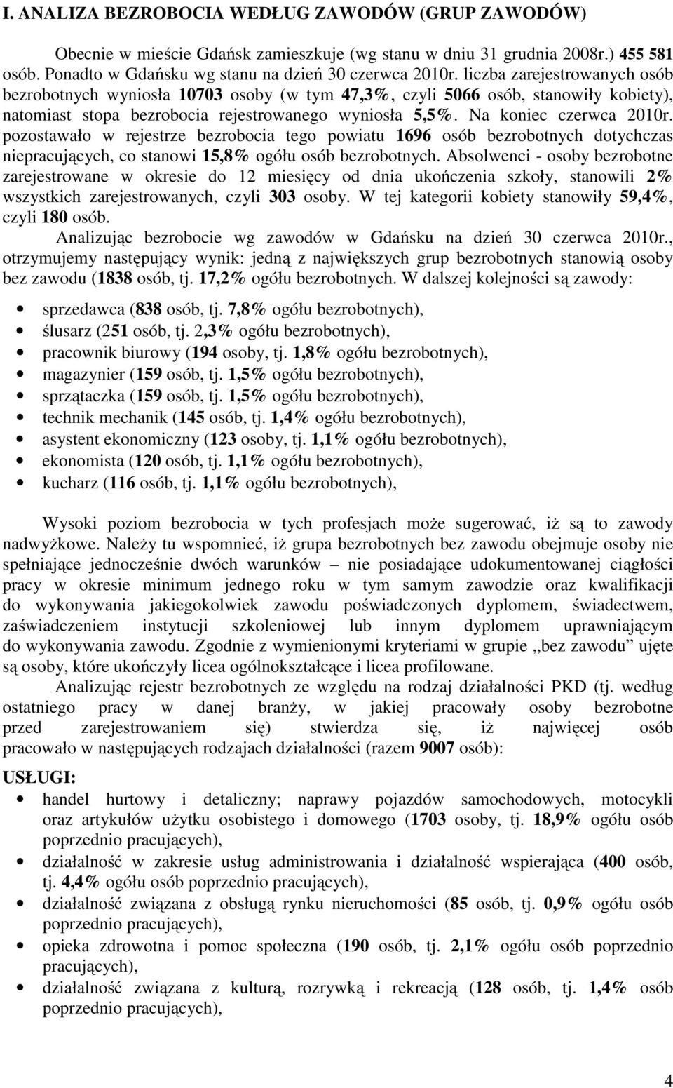 pozostawało w rejestrze bezrobocia tego powiatu 1696 osób bezrobotnych dotychczas niepracujących, co stanowi 15,8% ogółu osób bezrobotnych.