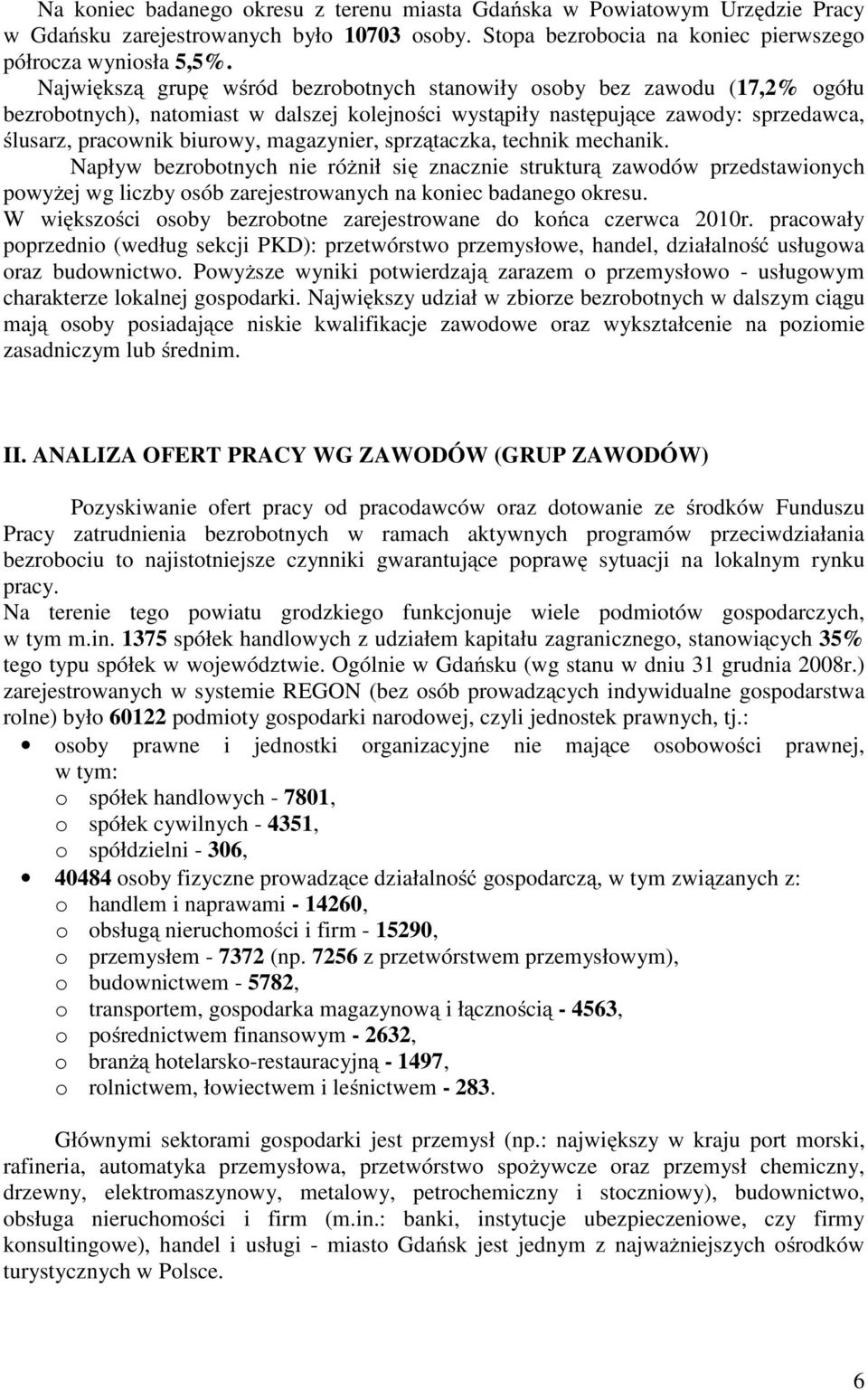 magazynier, sprzątacza, techni mechani. Napływ bezrobotnych nie różnił się znacznie struturą zawodów przedstawionych powyżej wg liczby osób zarejestrowanych na oniec badanego oresu.