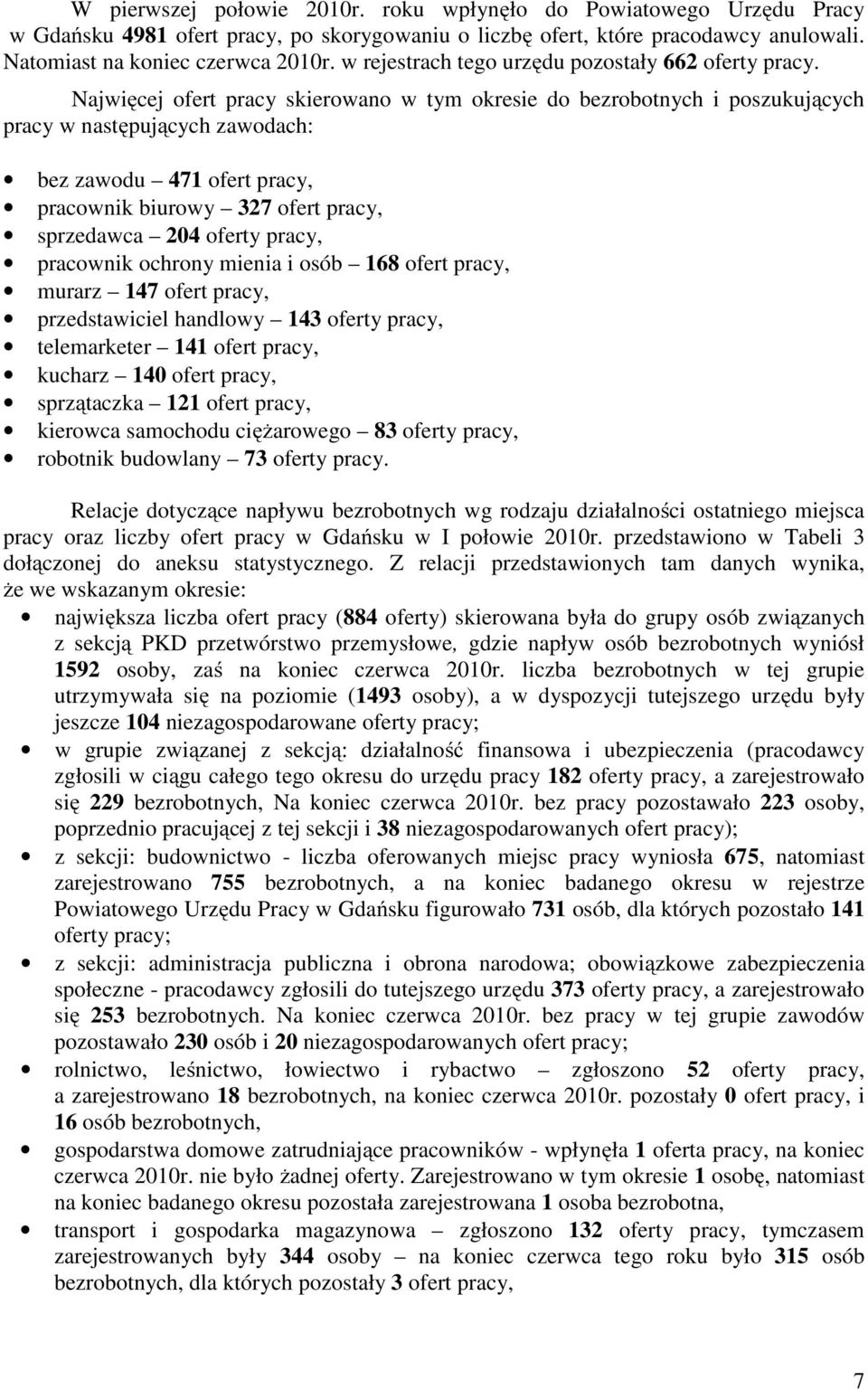 Najwięcej ofert pracy sierowano w tym oresie do bezrobotnych i poszuujących pracy w następujących zawodach: bez zawodu 471 ofert pracy, pracowni biurowy 327 ofert pracy, sprzedawca 204 oferty pracy,