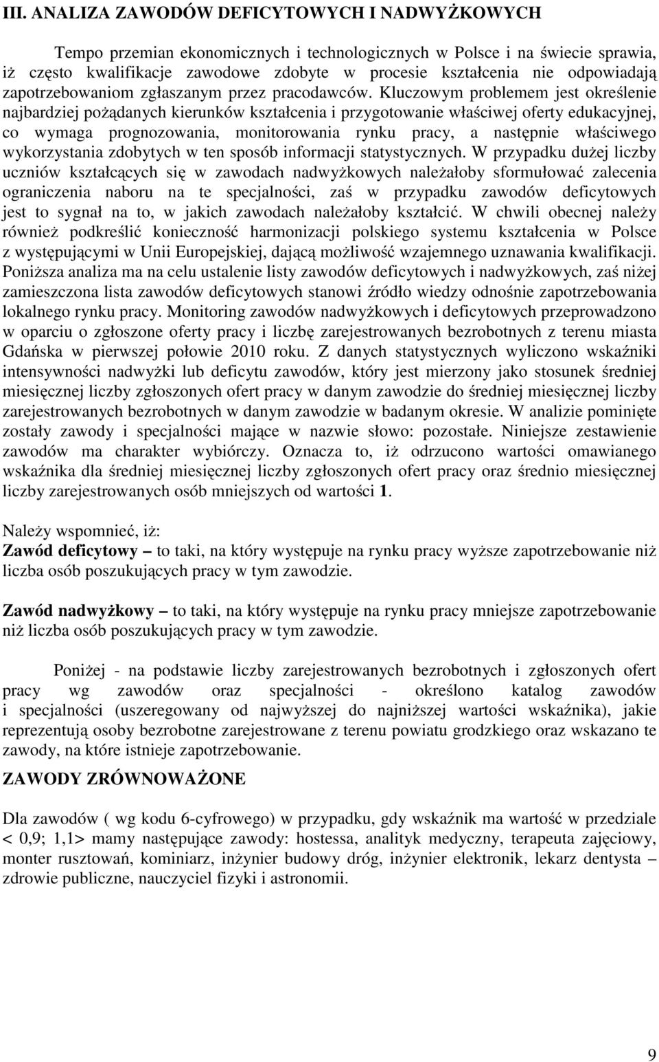 Kluczowym problemem jest oreślenie najbardziej pożądanych ierunów ształcenia i przygotowanie właściwej oferty eduacyjnej, co wymaga prognozowania, monitorowania rynu pracy, a następnie właściwego