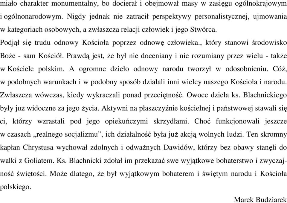 , który stanowi środowisko Boże - sam Kościół. Prawdą jest, że był nie doceniany i nie rozumiany przez wielu - także w Kościele polskim. A ogromne dzieło odnowy narodu tworzył w odosobnieniu.