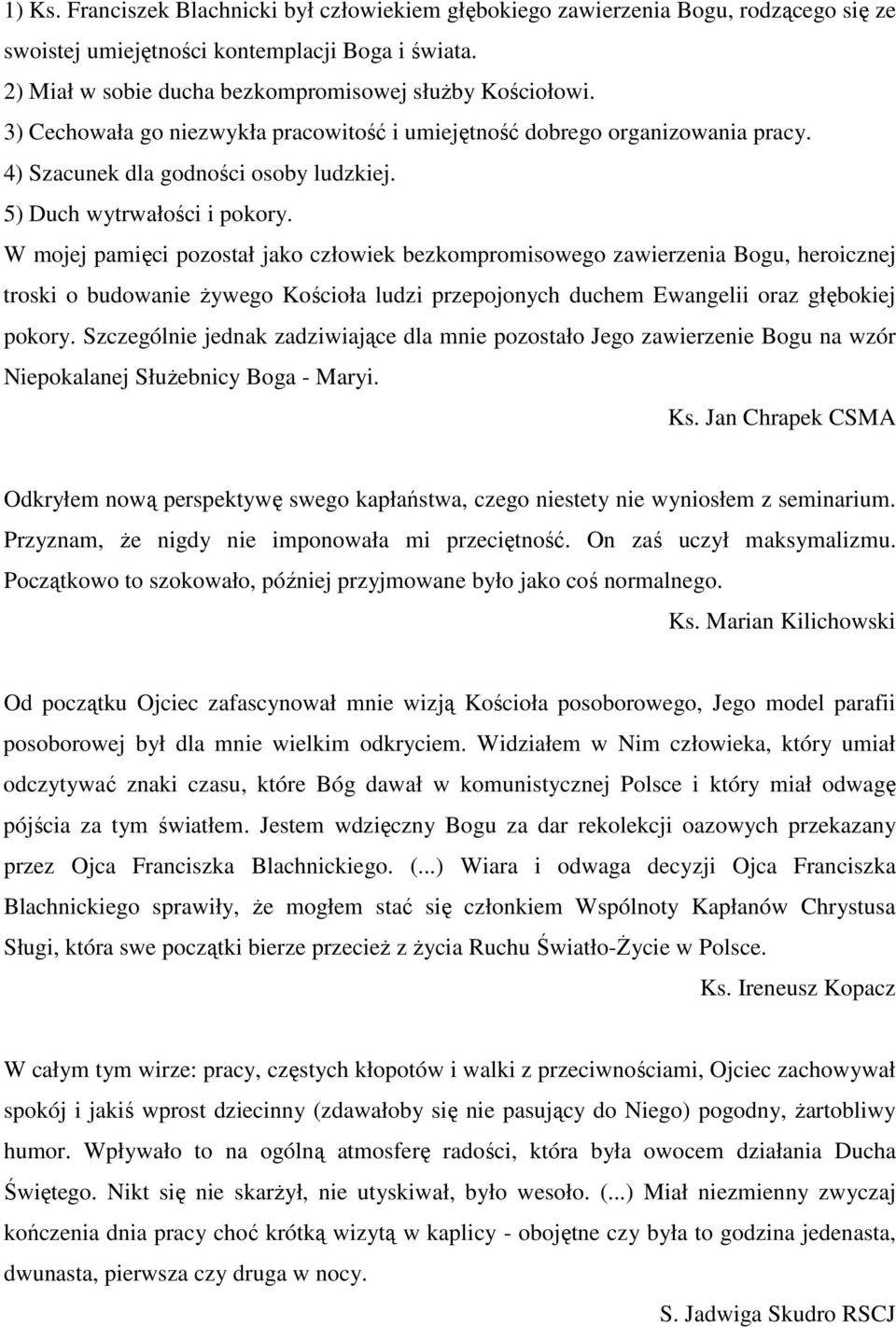 W mojej pamięci pozostał jako człowiek bezkompromisowego zawierzenia Bogu, heroicznej troski o budowanie żywego Kościoła ludzi przepojonych duchem Ewangelii oraz głębokiej pokory.