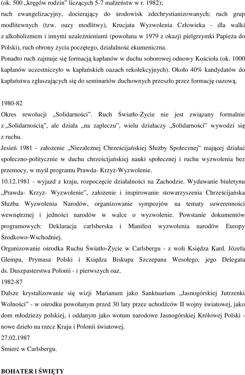 ekumeniczna. Ponadto ruch zajmuje się formacją kapłanów w duchu soborowej odnowy Kościoła (ok. 1000 kapłanów uczestniczyło w kapłańskich oazach rekolekcyjnych).