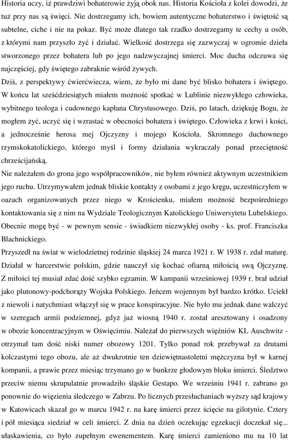 Wielkość dostrzega się zazwyczaj w ogromie dzieła stworzonego przez bohatera lub po jego nadzwyczajnej śmierci. Moc ducha odczuwa się najczęściej, gdy świętego zabraknie wśród żywych.