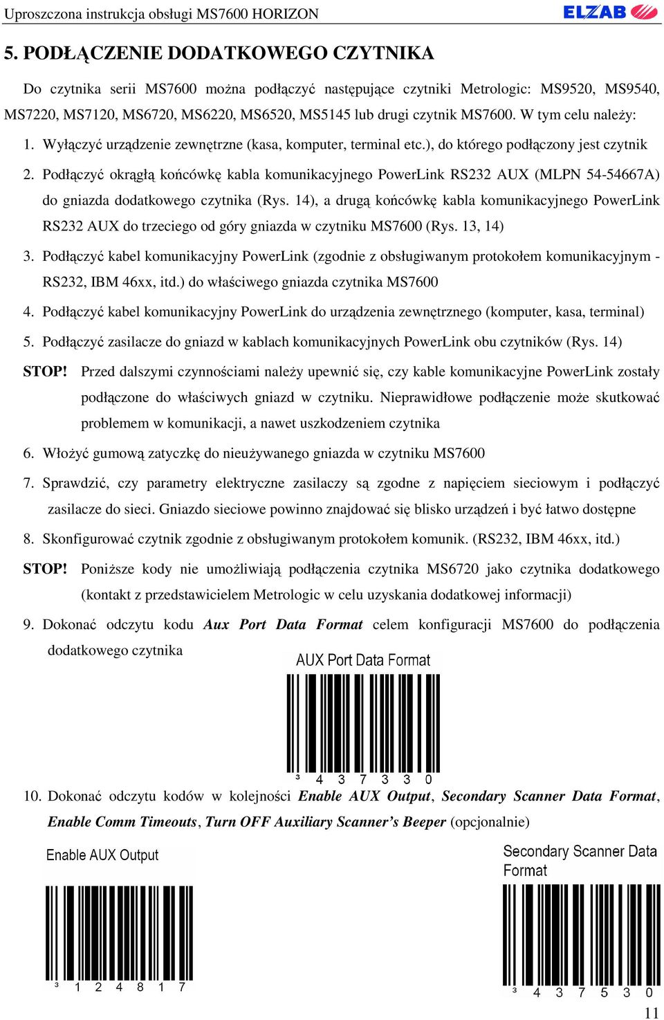 Podłączyć okrągłą końcówkę kabla komunikacyjnego PowerLink RS232 AUX (MLPN 54-54667A) do gniazda dodatkowego czytnika (Rys.