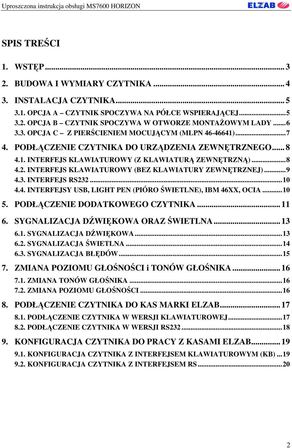 INTERFEJS KLAWIATUROWY (BEZ KLAWIATURY ZEWNĘTRZNEJ)...9 4.3. INTERFEJS RS232...10 4.4. INTERFEJSY USB, LIGHT PEN (PIÓRO ŚWIETLNE), IBM 46XX, OCIA...10 5. PODŁĄCZENIE DODATKOWEGO CZYTNIKA... 11 6.