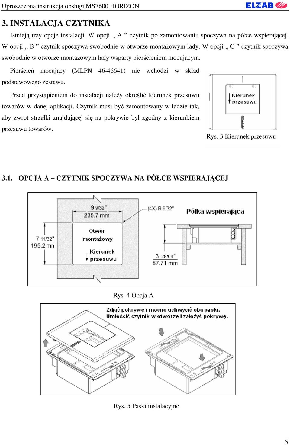 Pierścień mocujący (MLPN 46-46641) nie wchodzi w skład podstawowego zestawu. Przed przystąpieniem do instalacji naleŝy określić kierunek przesuwu towarów w danej aplikacji.