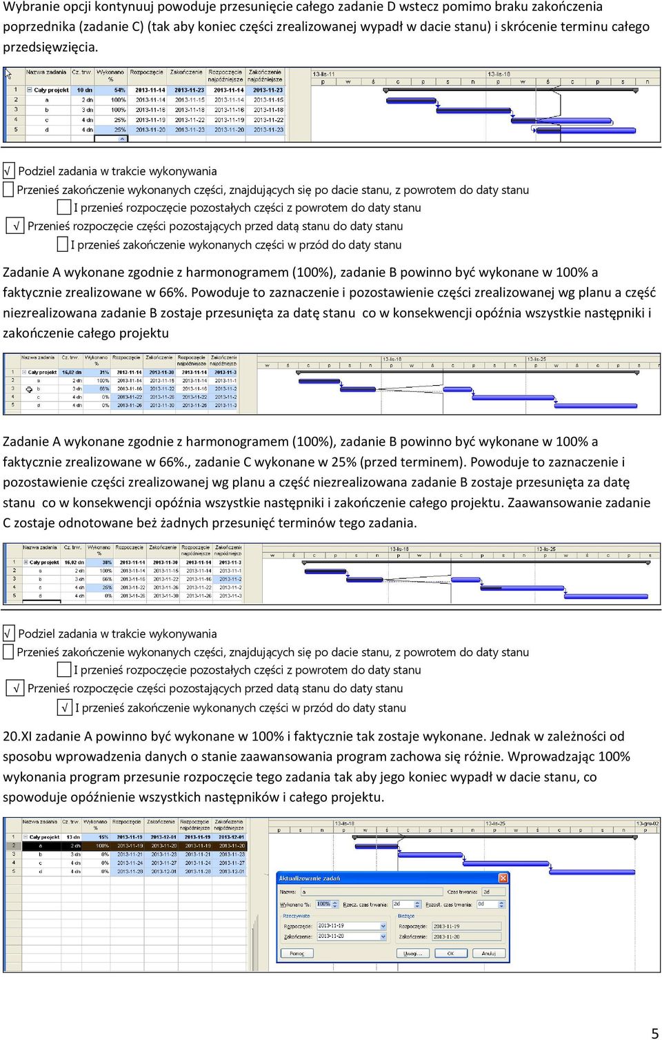 Powoduje to zaznaczenie i pozostawienie części zrealizowanej wg planu a część niezrealizowana zadanie B zostaje przesunięta za datę stanu co w konsekwencji opóźnia wszystkie następniki i zakończenie