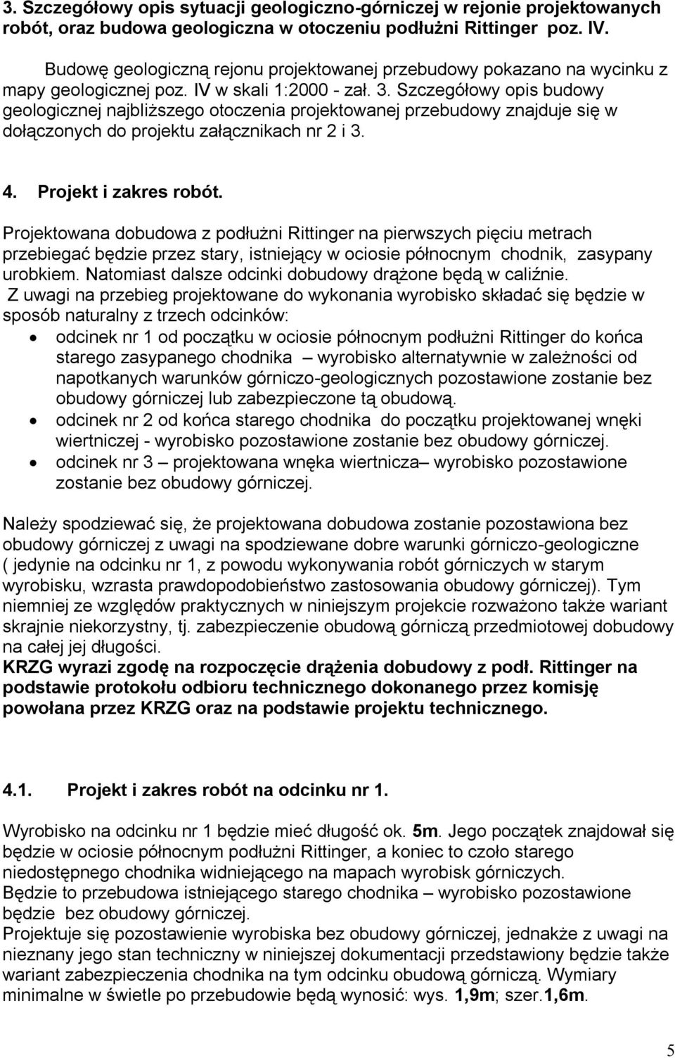 Szczegółowy opis budowy geologicznej najbliższego otoczenia projektowanej przebudowy znajduje się w dołączonych do projektu załącznikach nr 2 i 3. 4. Projekt i zakres robót.