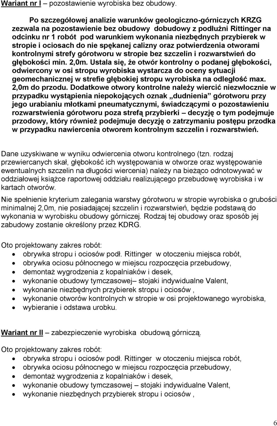 stropie i ociosach do nie spękanej calizny oraz potwierdzenia otworami kontrolnymi strefy górotworu w stropie bez szczelin i rozwarstwień do głębokości min. 2,0m.