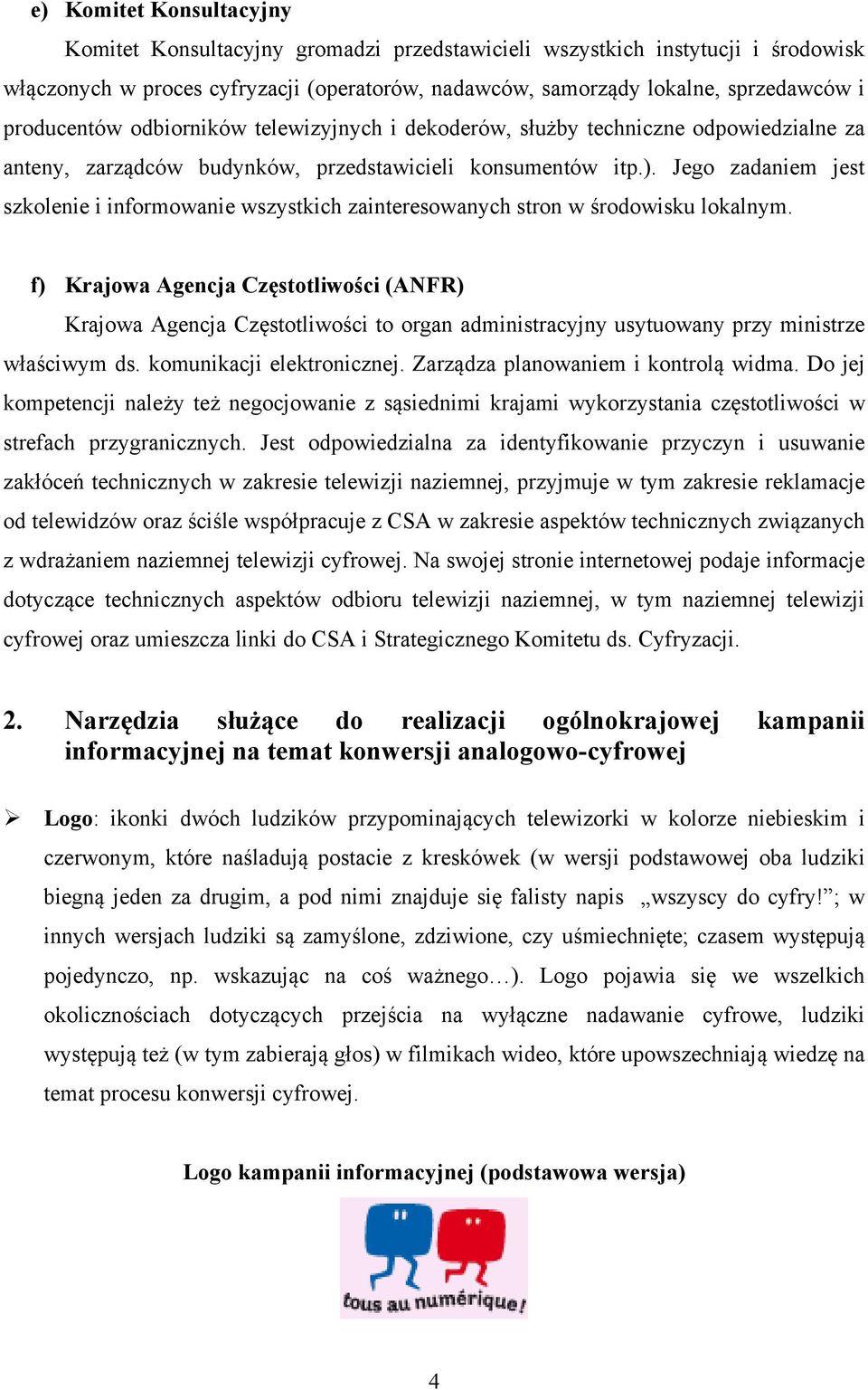 Jego zadaniem jest szkolenie i informowanie wszystkich zainteresowanych stron w środowisku lokalnym.