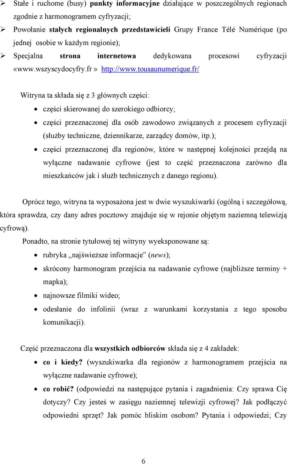 fr/ Witryna ta składa się z 3 głównych części: części skierowanej do szerokiego odbiorcy; części przeznaczonej dla osób zawodowo związanych z procesem cyfryzacji (służby techniczne, dziennikarze,