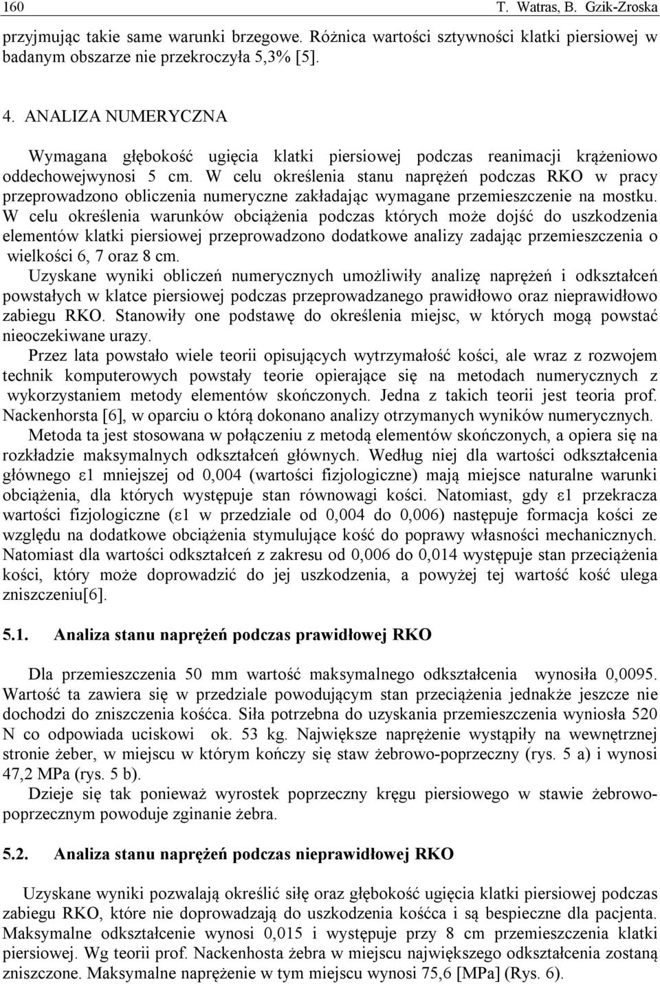 W celu określenia stanu naprężeń podczas RKO w pracy przeprowadzono obliczenia numeryczne zakładając wymagane przemieszczenie na mostku.