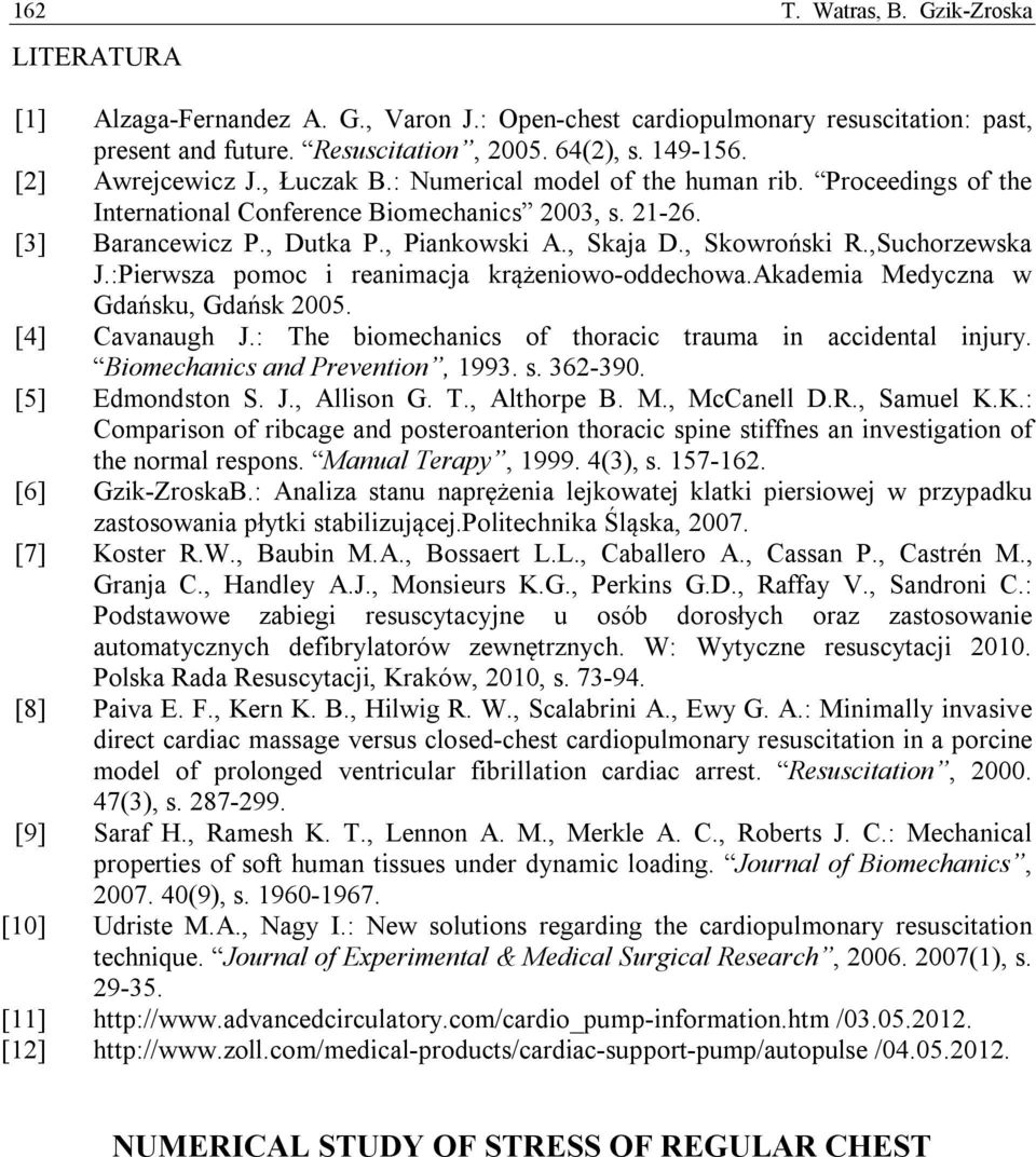 , Skowroński R.,Suchorzewska J.:Pierwsza pomoc i reanimacja krążeniowo-oddechowa.akademia Medyczna w Gdańsku, Gdańsk 2005. [4] Cavanaugh J.: The biomechanics of thoracic trauma in accidental injury.