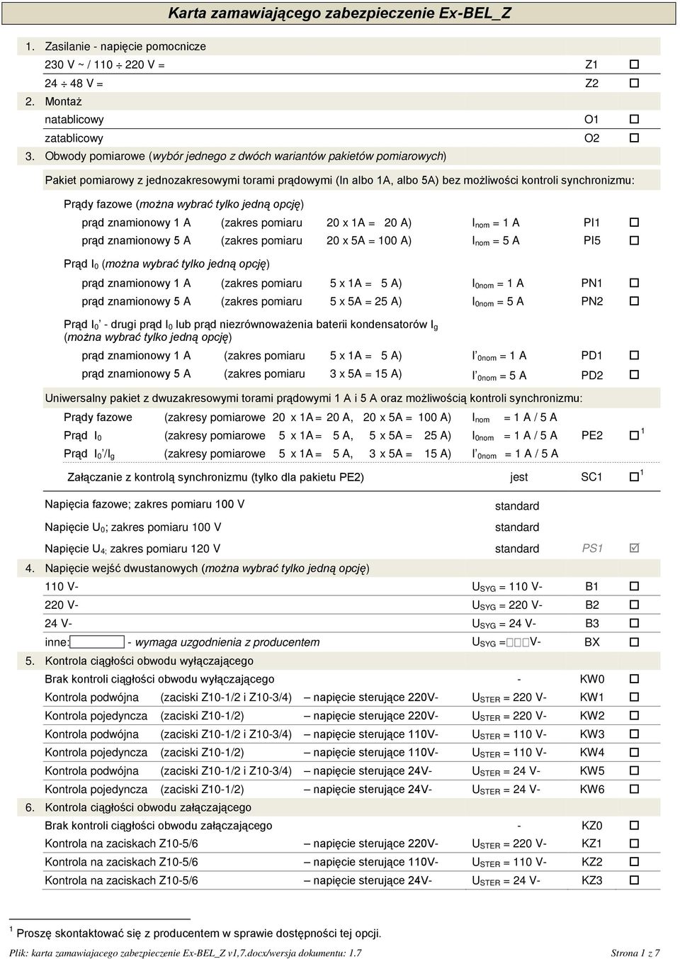 (można wybrać tylko jedną opcję) prąd znamionowy 1 A (zakres pomiaru 20 x 1A = 20 A) I nom = 1 A PI1 prąd znamionowy 5 A (zakres pomiaru 20 x 5A = 100 A) I nom = 5 A PI5 Prąd I 0 (można wybrać tylko