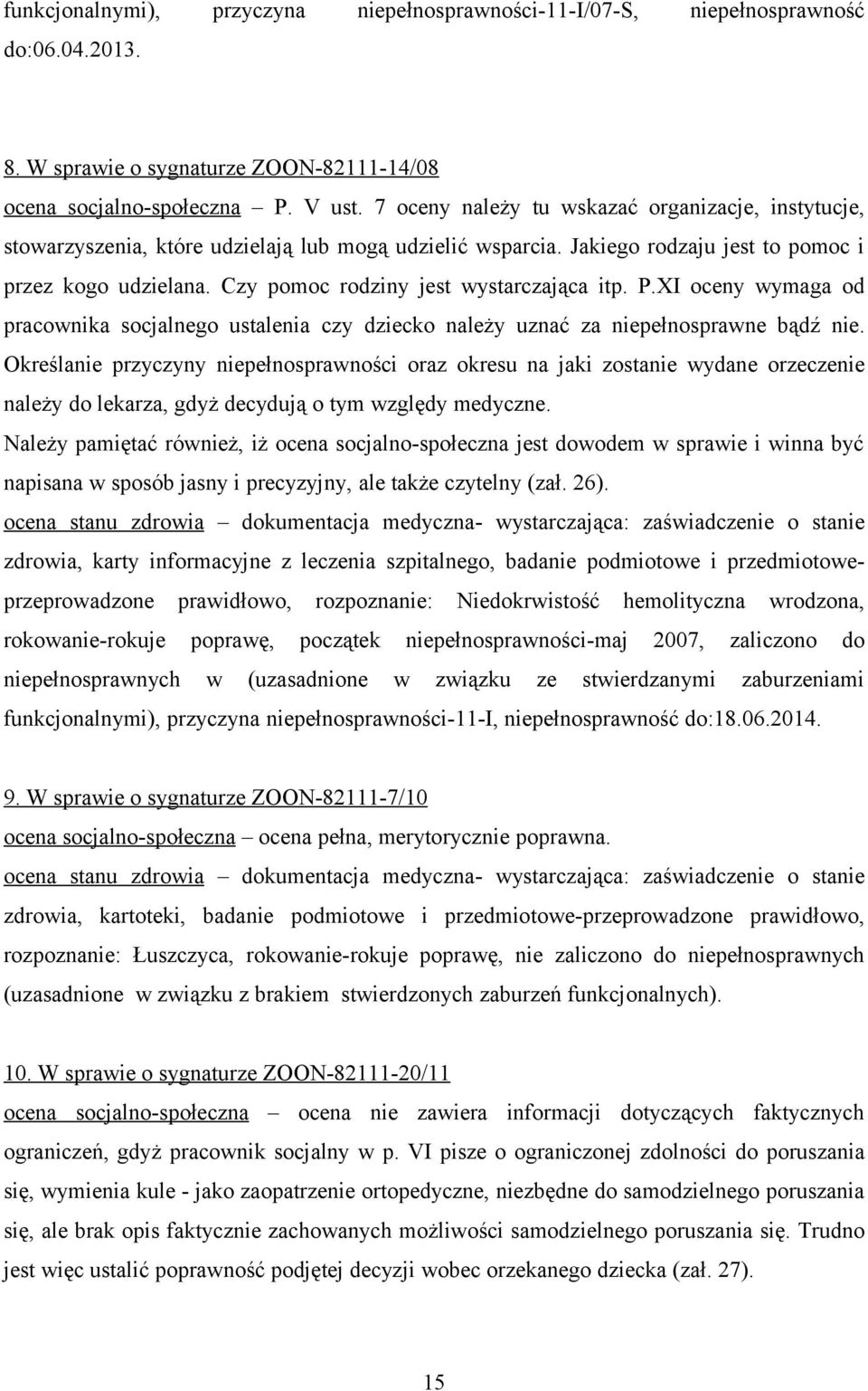 Czy pomoc rodziny jest wystarczająca itp. P.XI oceny wymaga od pracownika socjalnego ustalenia czy dziecko należy uznać za niepełnosprawne bądź nie.