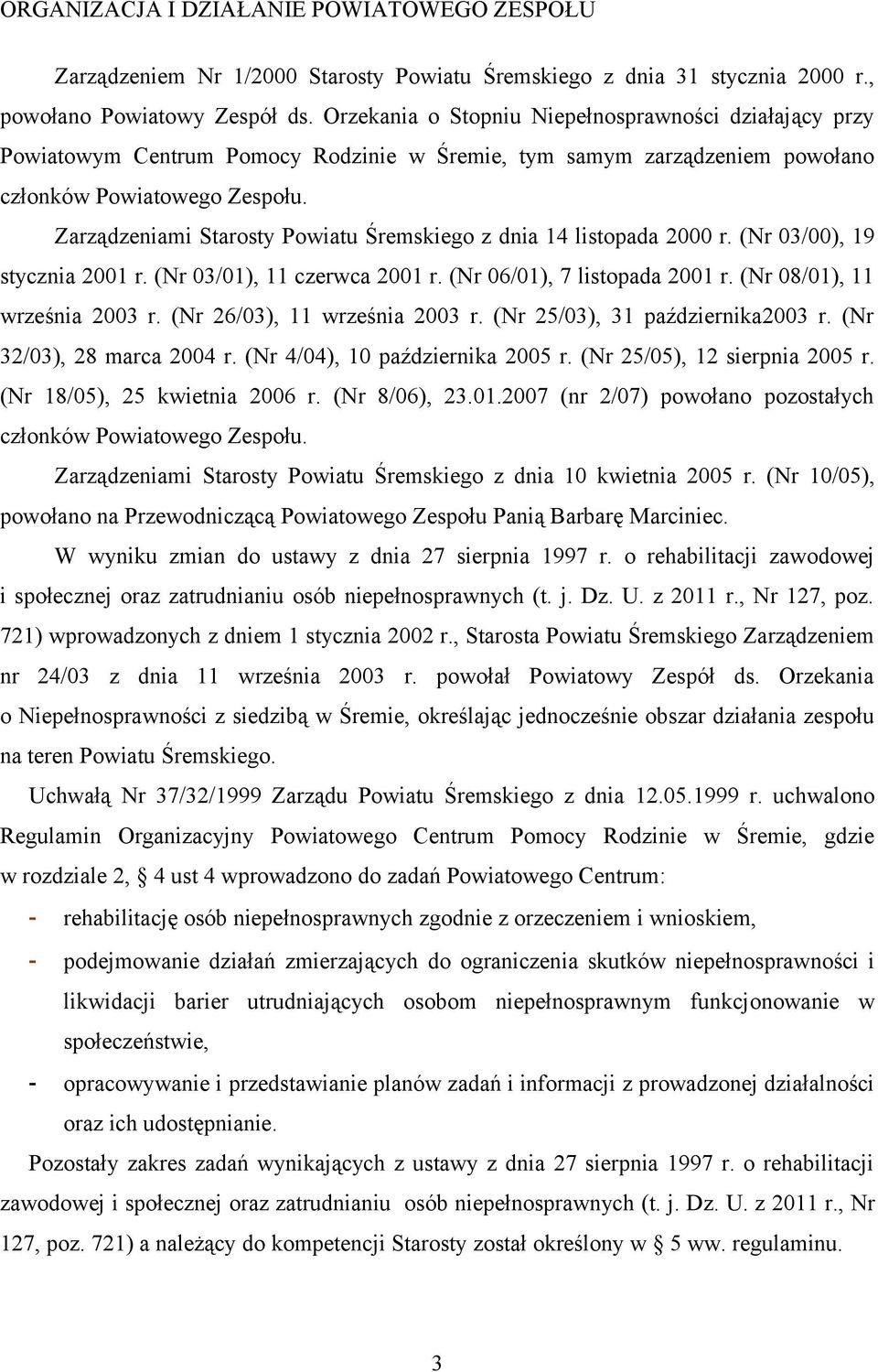 Zarządzeniami Starosty Powiatu Śremskiego z dnia 14 listopada 2000 r. (Nr 03/00), 19 stycznia 2001 r. (Nr 03/01), 11 czerwca 2001 r. (Nr 06/01), 7 listopada 2001 r. (Nr 08/01), 11 września 2003 r.