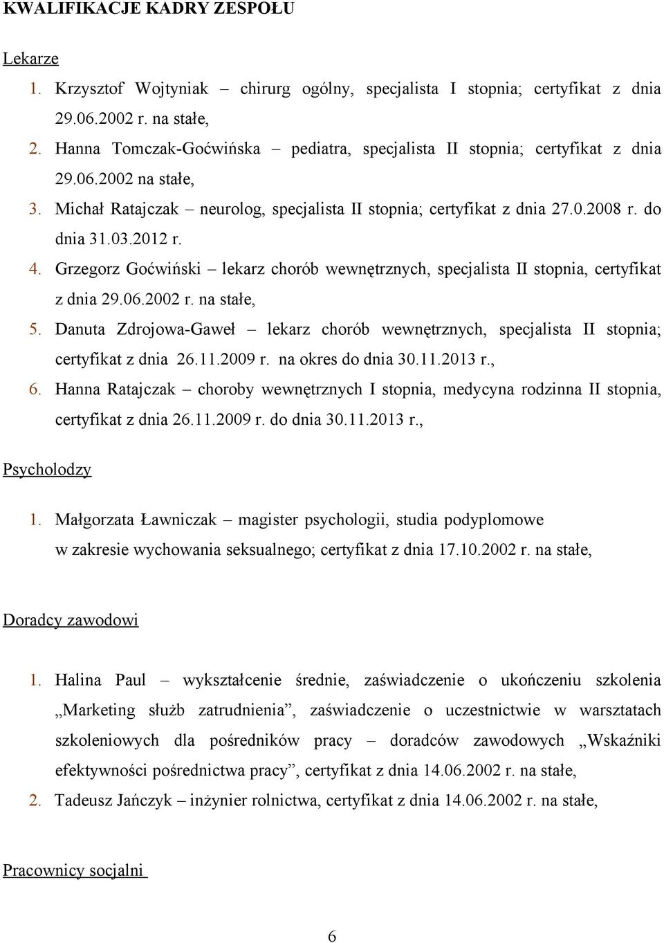 2012 r. 4. Grzegorz Goćwiński lekarz chorób wewnętrznych, specjalista II stopnia, certyfikat z dnia 29.06.2002 r. na stałe, 5.