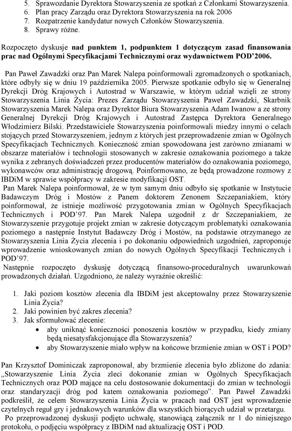 Rozpoczęto dyskusje nad punktem 1, podpunktem 1 dotyczącym zasad finansowania prac nad Ogólnymi Specyfikacjami Technicznymi oraz wydawnictwem POD 2006.