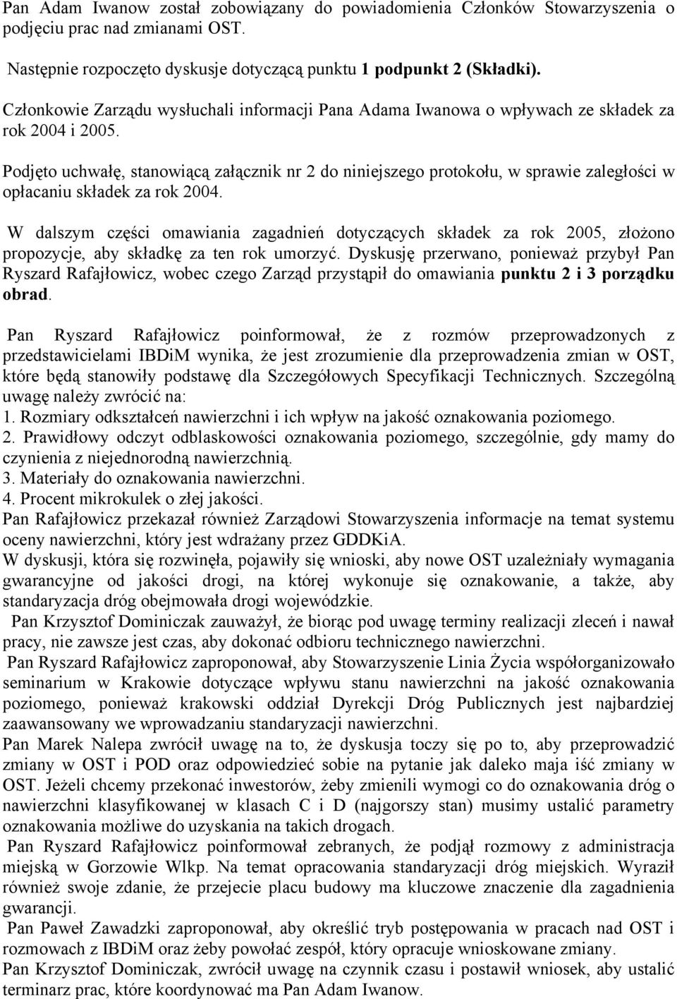 Podjęto uchwałę, stanowiącą załącznik nr 2 do niniejszego protokołu, w sprawie zaległości w opłacaniu składek za rok 2004.