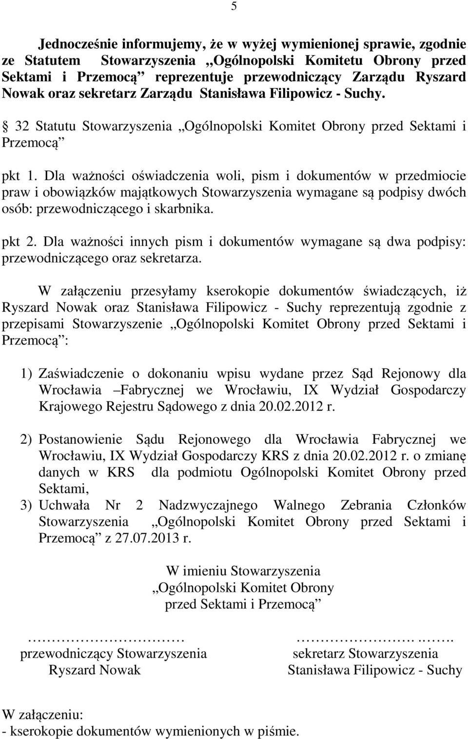 Dla ważności oświadczenia woli, pism i dokumentów w przedmiocie praw i obowiązków majątkowych Stowarzyszenia wymagane są podpisy dwóch osób: przewodniczącego i skarbnika. pkt 2.