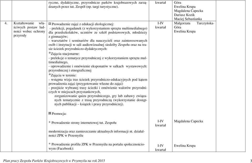 seminariów dla nauczycieli oraz zainteresowanych osób i instytucji w sali audiowizualnej siedziby Zespołu oraz na trasie ścieŝek przyrodniczo-dydaktycznych: *Zajęcia stacjonarne: - prelekcje o