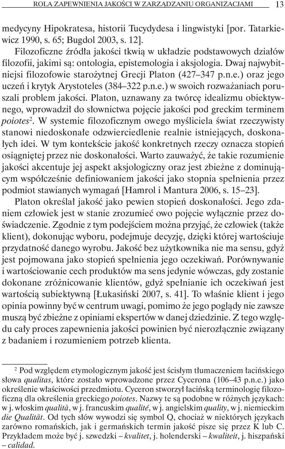 n.e.) w swoich rozważaniach poruszali problem jakości. Platon, uznawany za twórcę idealizmu obiektywnego, wprowadził do słownictwa pojęcie jakości pod greckim terminem poiotes 2.